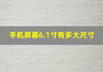 手机屏幕6.1寸有多大尺寸