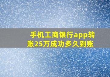 手机工商银行app转账25万成功多久到账