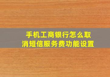 手机工商银行怎么取消短信服务费功能设置