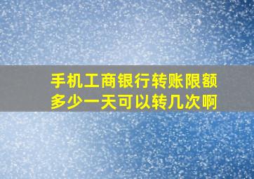 手机工商银行转账限额多少一天可以转几次啊