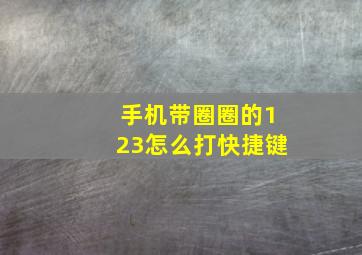 手机带圈圈的123怎么打快捷键