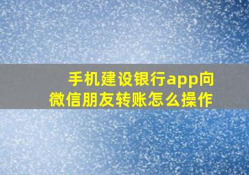 手机建设银行app向微信朋友转账怎么操作