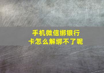 手机微信绑银行卡怎么解绑不了呢