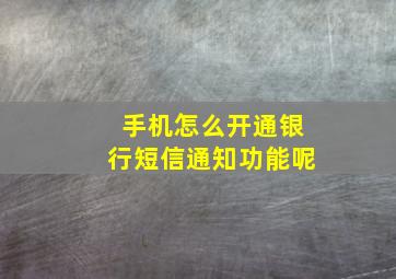 手机怎么开通银行短信通知功能呢