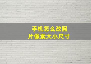 手机怎么改照片像素大小尺寸