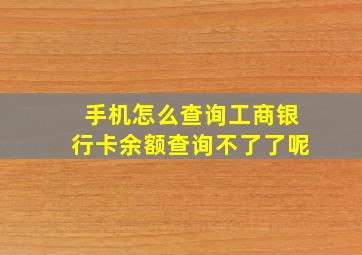 手机怎么查询工商银行卡余额查询不了了呢