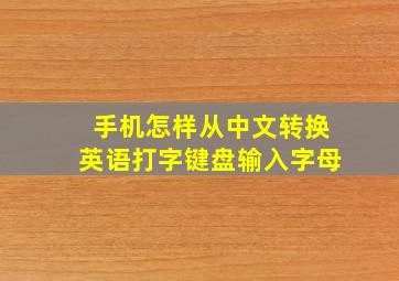 手机怎样从中文转换英语打字键盘输入字母