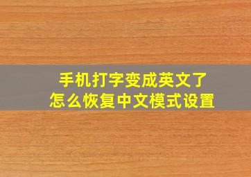 手机打字变成英文了怎么恢复中文模式设置