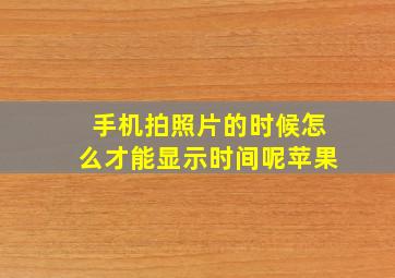 手机拍照片的时候怎么才能显示时间呢苹果