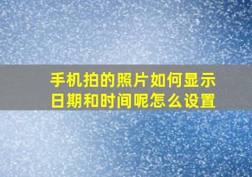 手机拍的照片如何显示日期和时间呢怎么设置