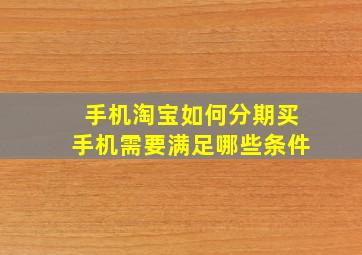 手机淘宝如何分期买手机需要满足哪些条件