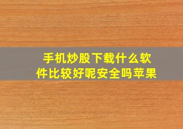 手机炒股下载什么软件比较好呢安全吗苹果