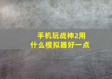 手机玩战神2用什么模拟器好一点