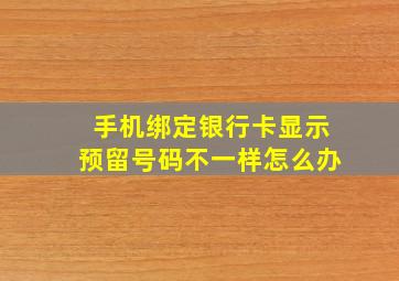 手机绑定银行卡显示预留号码不一样怎么办