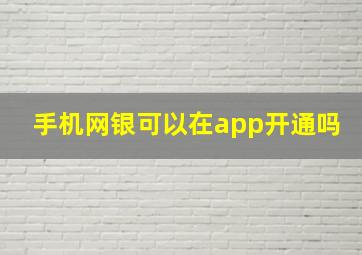 手机网银可以在app开通吗