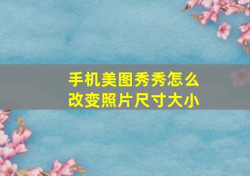 手机美图秀秀怎么改变照片尺寸大小