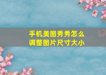 手机美图秀秀怎么调整图片尺寸大小