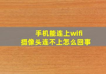 手机能连上wifi摄像头连不上怎么回事