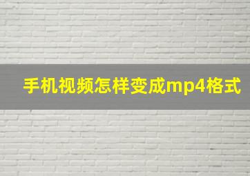 手机视频怎样变成mp4格式