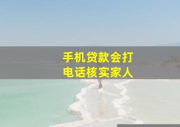 手机贷款会打电话核实家人