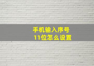 手机输入序号11位怎么设置