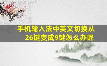 手机输入法中英文切换从26键变成9键怎么办呢