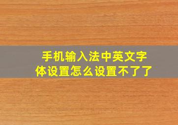 手机输入法中英文字体设置怎么设置不了了