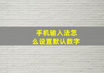 手机输入法怎么设置默认数字