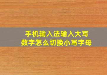 手机输入法输入大写数字怎么切换小写字母