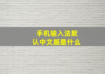 手机输入法默认中文版是什么