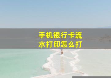 手机银行卡流水打印怎么打