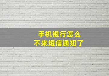 手机银行怎么不来短信通知了