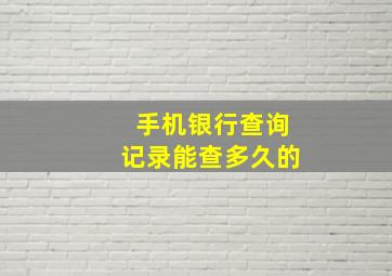 手机银行查询记录能查多久的