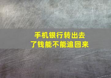 手机银行转出去了钱能不能追回来