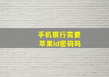 手机银行需要苹果id密码吗