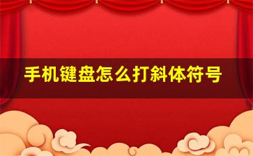 手机键盘怎么打斜体符号