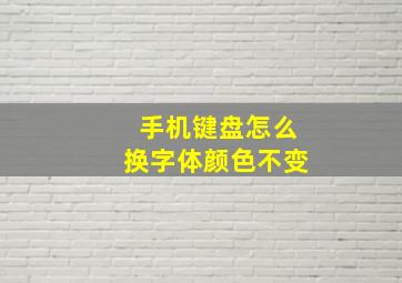 手机键盘怎么换字体颜色不变