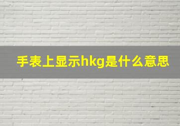 手表上显示hkg是什么意思