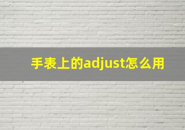 手表上的adjust怎么用