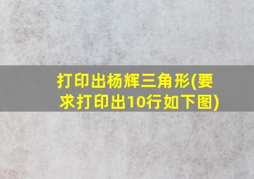 打印出杨辉三角形(要求打印出10行如下图)