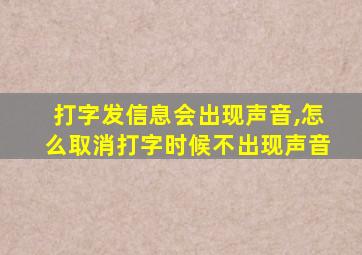 打字发信息会出现声音,怎么取消打字时候不出现声音