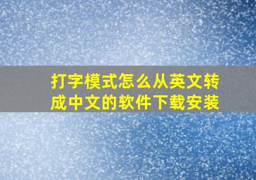 打字模式怎么从英文转成中文的软件下载安装