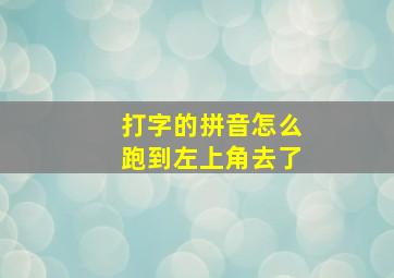 打字的拼音怎么跑到左上角去了