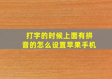 打字的时候上面有拼音的怎么设置苹果手机