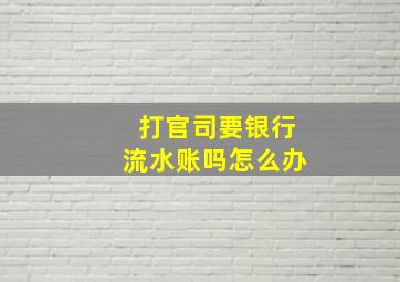 打官司要银行流水账吗怎么办