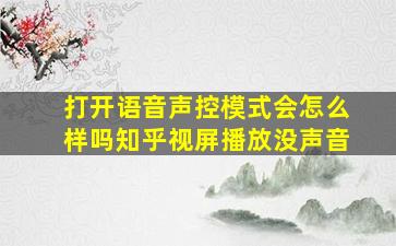 打开语音声控模式会怎么样吗知乎视屏播放没声音