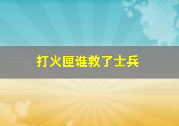 打火匣谁救了士兵