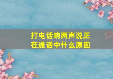 打电话响两声说正在通话中什么原因