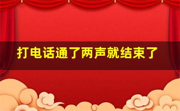 打电话通了两声就结束了