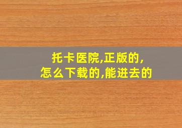 托卡医院,正版的,怎么下载的,能进去的